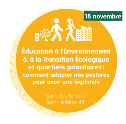 Éducation à l’Environnement et à la Transition Écologique et quartiers prioritaires : comment adapter nos postures pour avoir une légitimité, 18 novembre,Carré des Services Saint-Herblain (44)